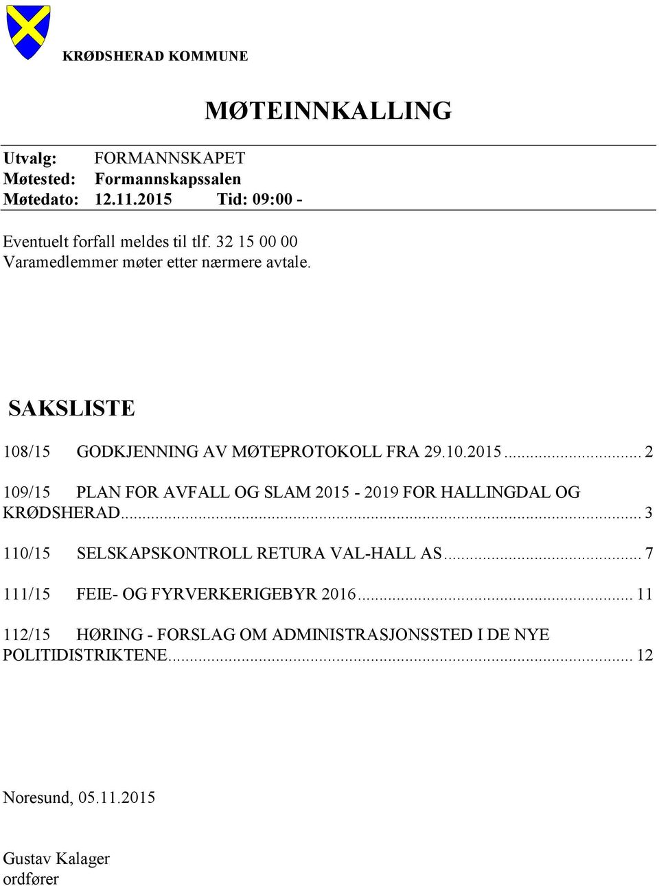 .. 2 109/15 PLAN FOR AVFALL OG SLAM 2015-2019 FOR HALLINGDAL OG KRØDSHERAD... 3 110/15 SELSKAPSKONTROLL RETURA VAL-HALL AS.