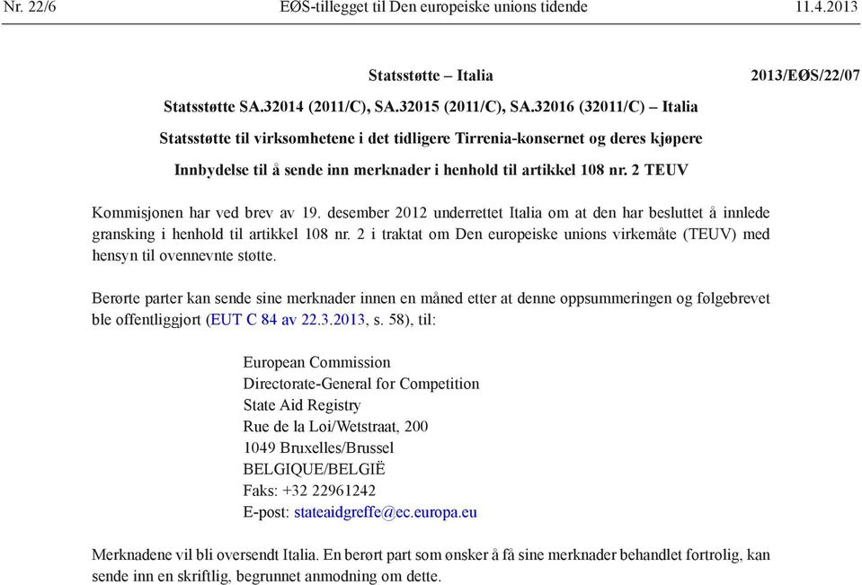 2 TEUV Kommisjonen har ved brev av 19. desember 2012 underrettet Italia om at den har besluttet å innlede gransking i henhold til artikkel 108 nr.