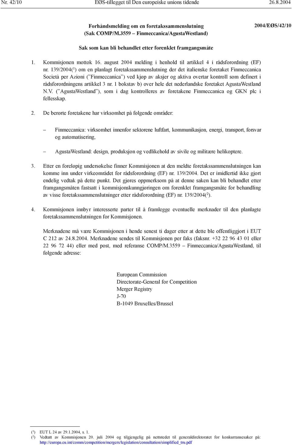 139/2004( 1 ) om en planlagt foretakssammenslutning der det italienske foretaket Finmeccanica Società per Azioni ( Finmeccanica ) ved kjøp av aksjer og aktiva overtar kontroll som definert i