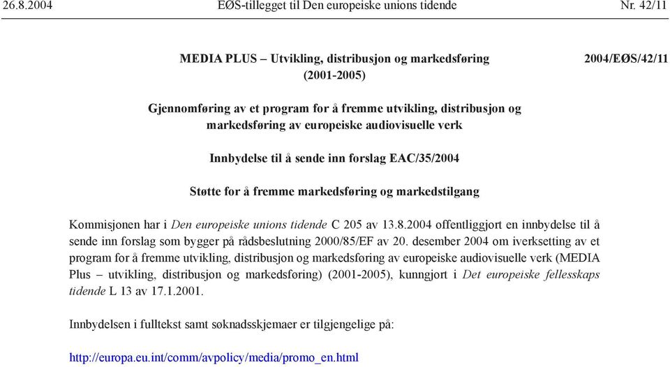 Innbydelse til å sende inn forslag EAC/35/2004 Støtte for å fremme markedsføring og markedstilgang Kommisjonen har i Den europeiske unions tidende C 205 av 13.8.
