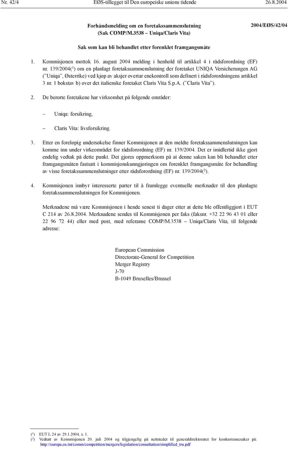 139/2004( 1 ) om en planlagt foretakssammenslutning der foretaket UNIQA Versicherungen AG ( Uniqa, Østerrike) ved kjøp av aksjer overtar enekontroll som definert i rådsforordningens artikkel 3 nr.