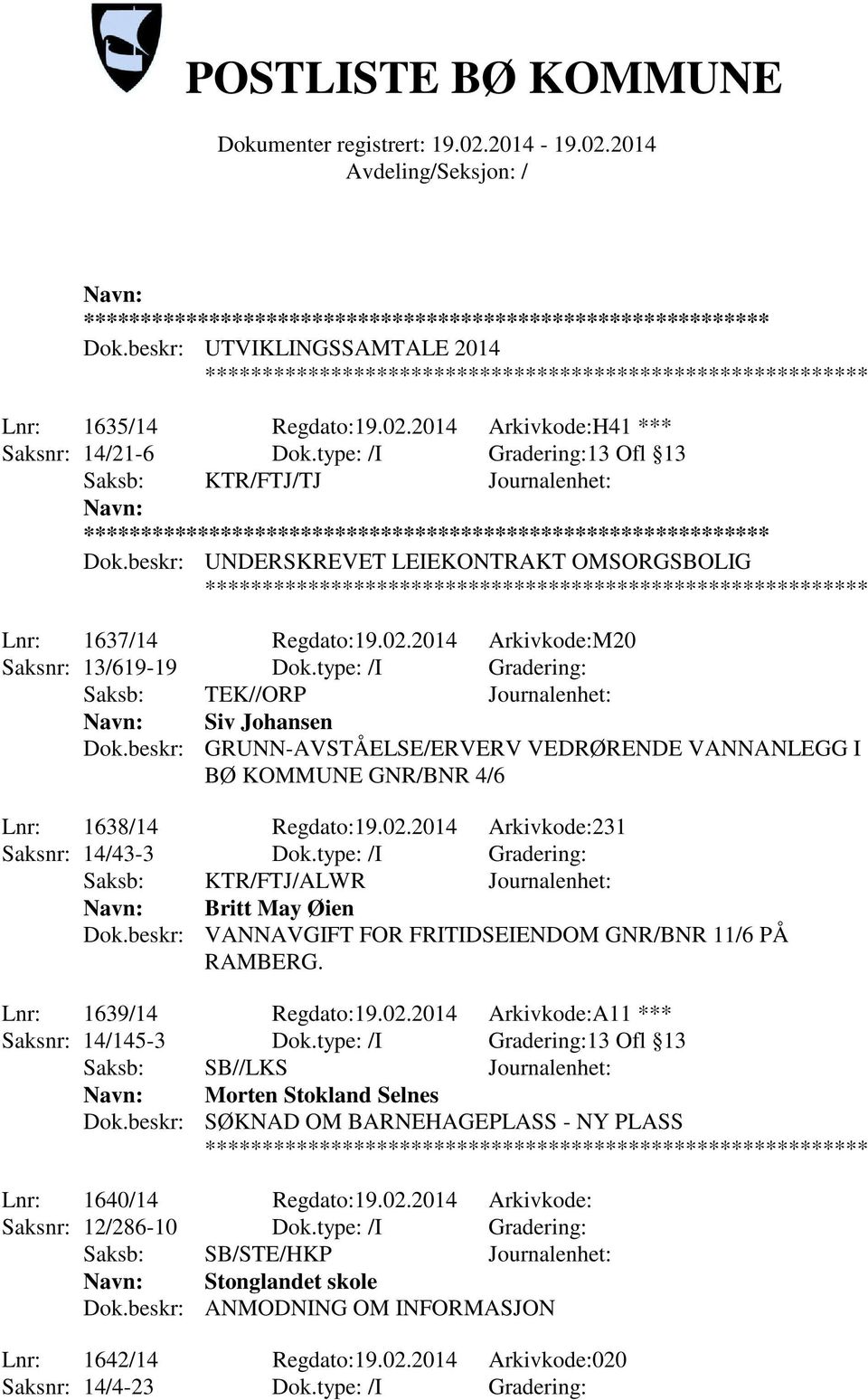 beskr: GRUNN-AVSTÅELSE/ERVERV VEDRØRENDE VANNANLEGG I BØ KOMMUNE GNR/BNR 4/6 Lnr: 1638/14 Regdato:19.02.2014 Arkivkode:231 Saksnr: 14/43-3 Dok.