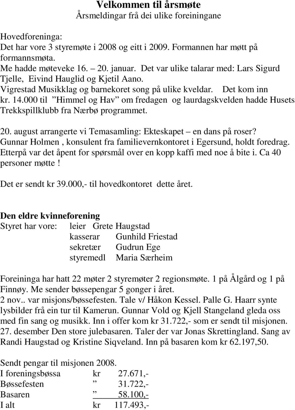 000 til Himmel og Hav om fredagen og laurdagskvelden hadde Husets Trekkspillklubb fra Nærbø programmet. 20. august arrangerte vi Temasamling: Ekteskapet en dans på roser?