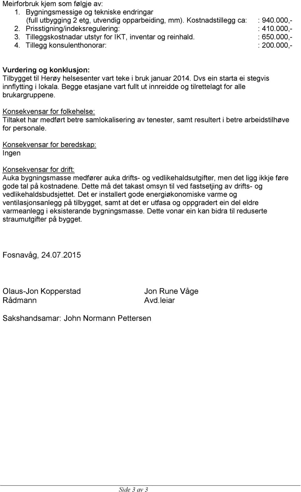 000,- Vurdering og konklusjon: Tilbygget til Herøy helsesenter vart teke i bruk januar 2014. Dvs ein starta ei stegvis innflytting i lokala.