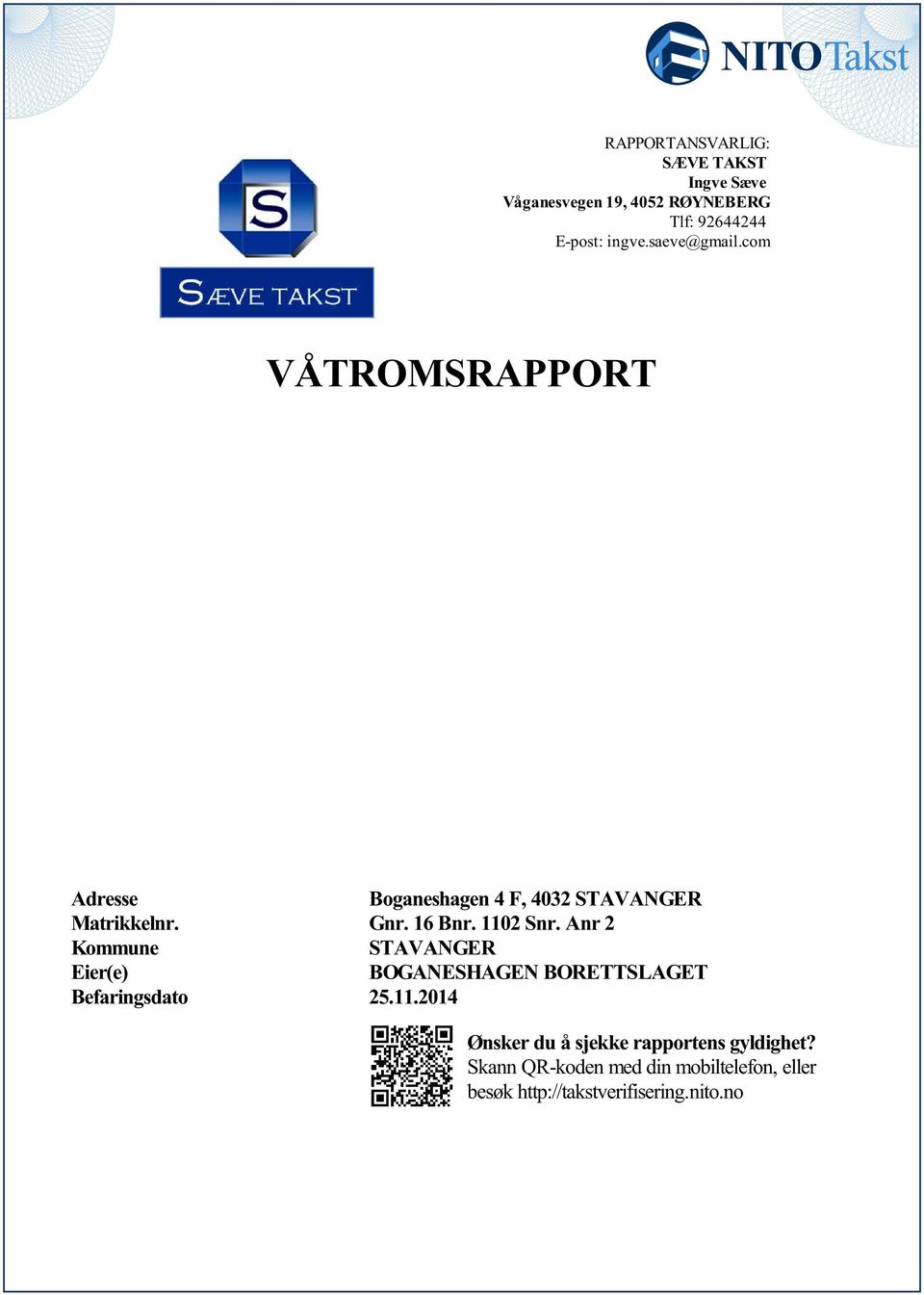 1102 Snr. Anr 2 Kommune Eier(e) BOGANESHAGEN BORETTSLAGET Befaringsdato 25.11.2014 Ønsker du å sjekke rapportens gyldighet?