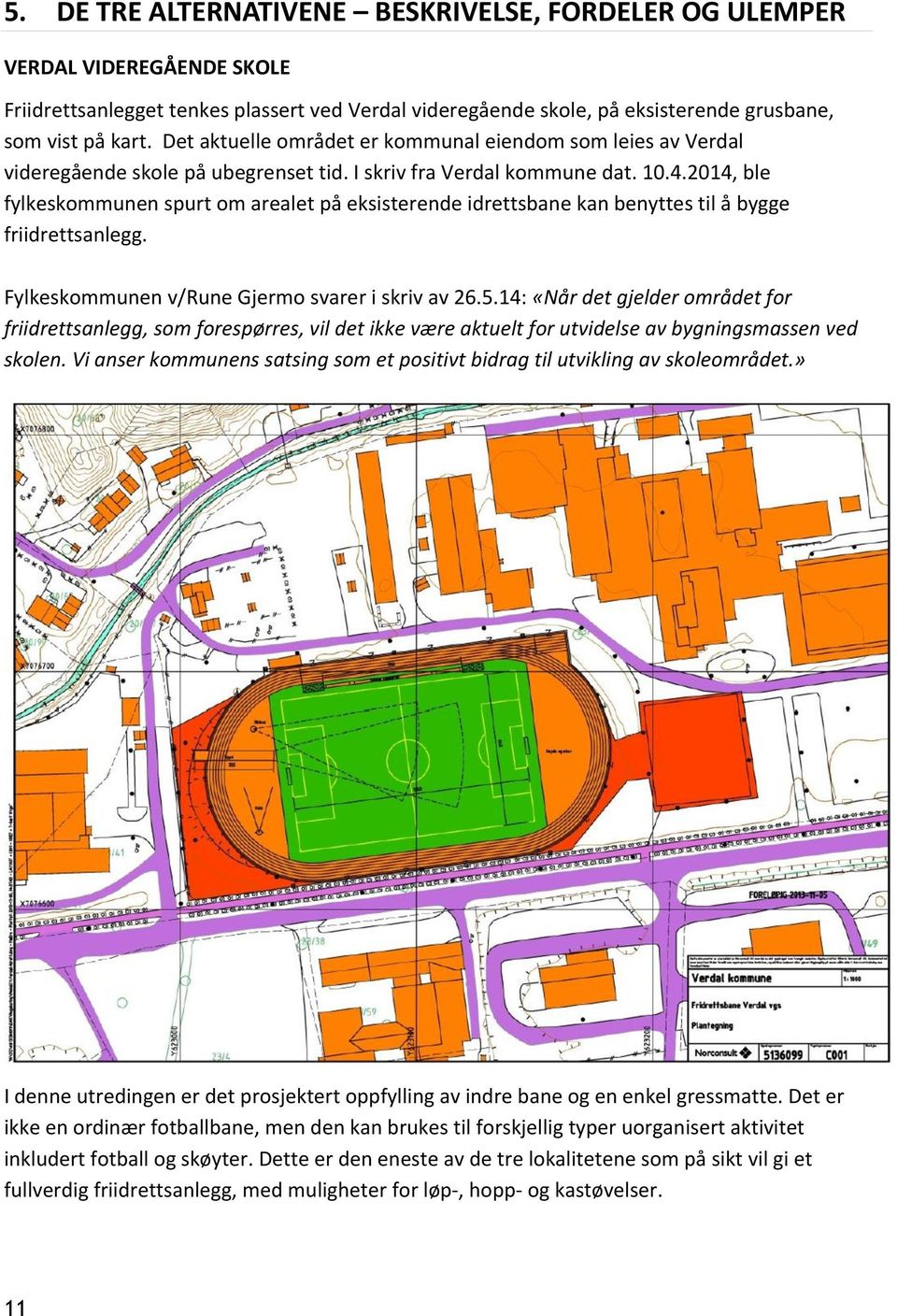 2014, ble fylkeskommunen spurt om arealet på eksisterende idrettsbane kan benyttes til å bygge friidrettsanlegg. Fylkeskommunen v/rune Gjermo svarer i skriv av 26.5.