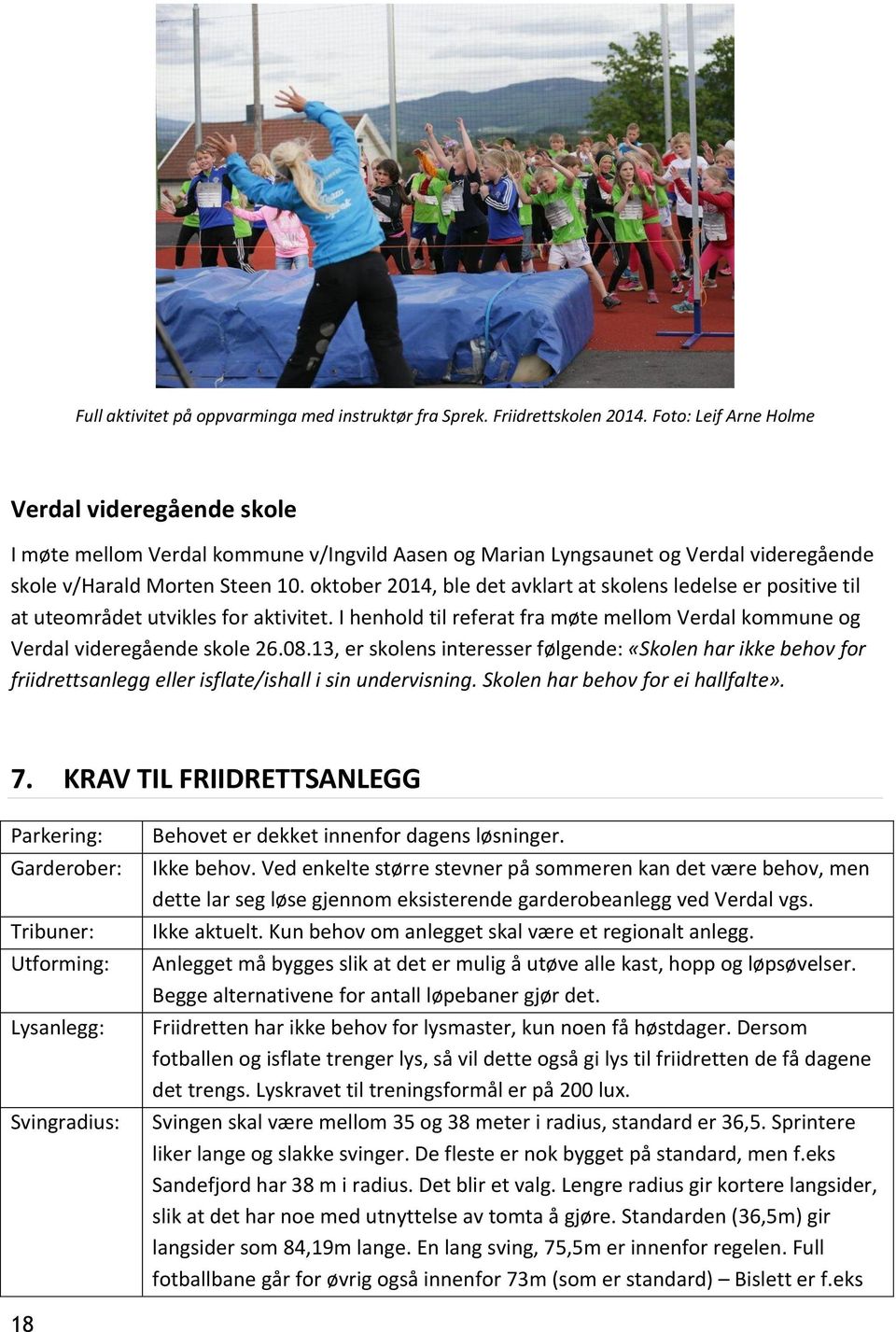 oktober 2014, ble det avklart at skolens ledelse er positive til at uteområdet utvikles for aktivitet. I henhold til referat fra møte mellom Verdal kommune og Verdal videregående skole 26.08.