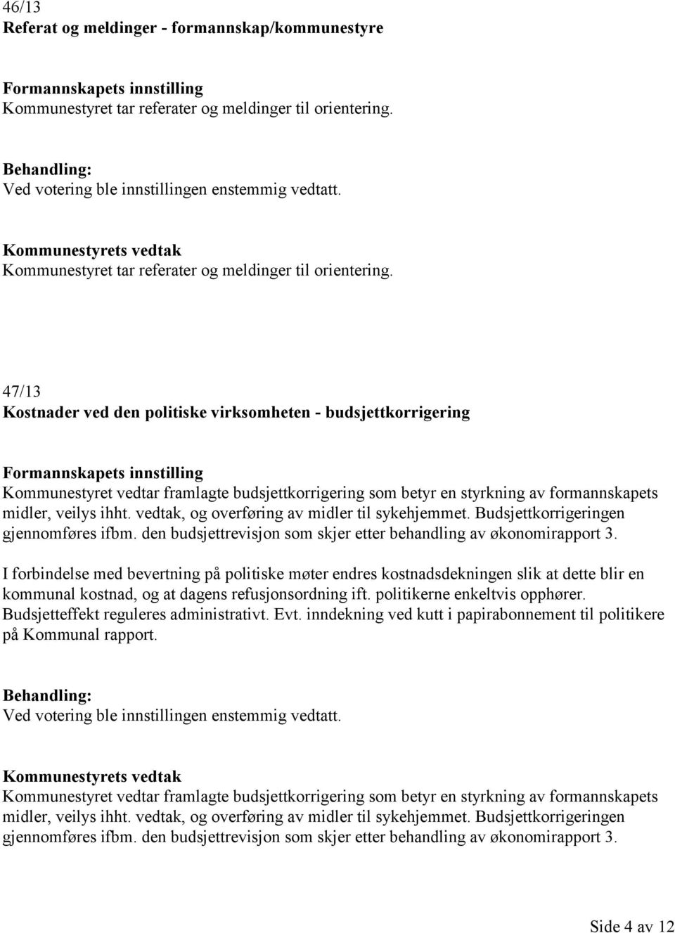 47/13 Kostnader ved den politiske virksomheten - budsjettkorrigering Formannskapets innstilling Kommunestyret vedtar framlagte budsjettkorrigering som betyr en styrkning av formannskapets midler,