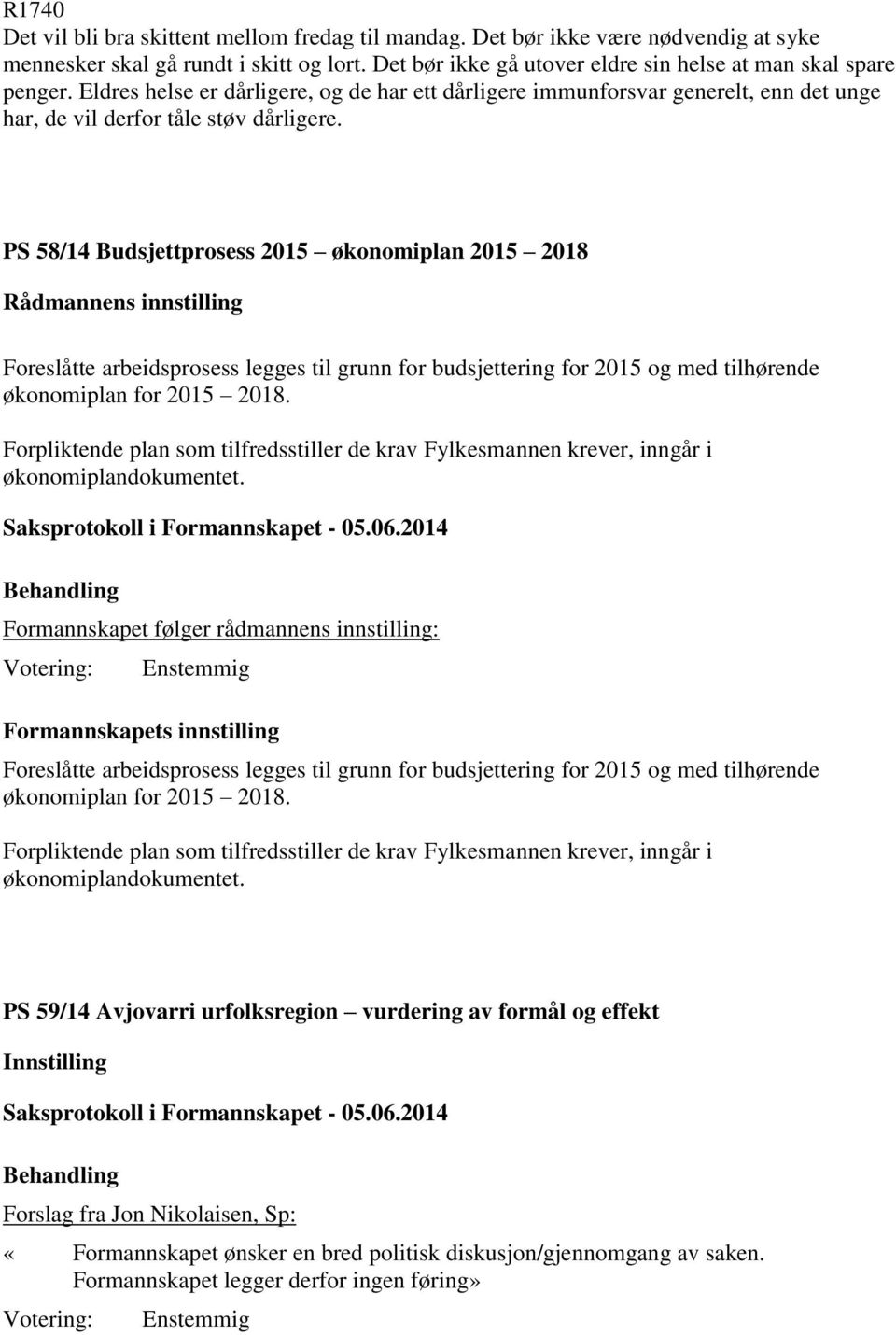 PS 58/14 Budsjettprosess 2015 økonomiplan 2015 2018 Foreslåtte arbeidsprosess legges til grunn for budsjettering for 2015 og med tilhørende økonomiplan for 2015 2018.