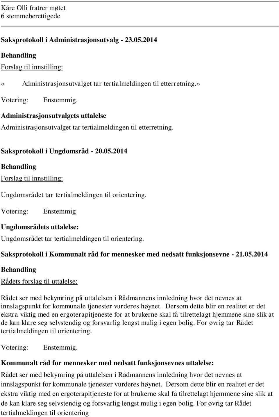 2014 Forslag til innstilling: Ungdomsrådet tar tertialmeldingen til orientering. Ungdomsrådets uttalelse: Ungdomsrådet tar tertialmeldingen til orientering.