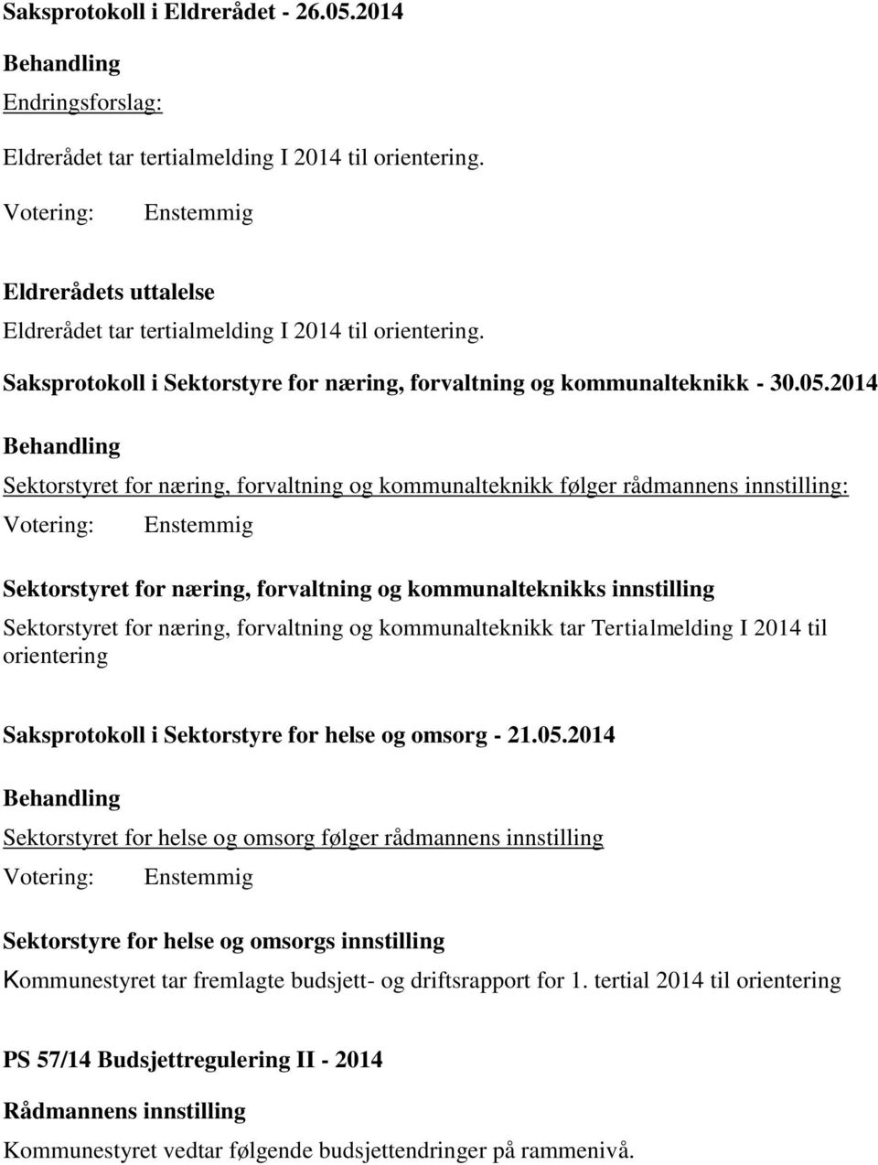 2014 Sektorstyret for næring, forvaltning og kommunalteknikk følger rådmannens innstilling: Sektorstyret for næring, forvaltning og kommunalteknikks innstilling Sektorstyret for næring, forvaltning