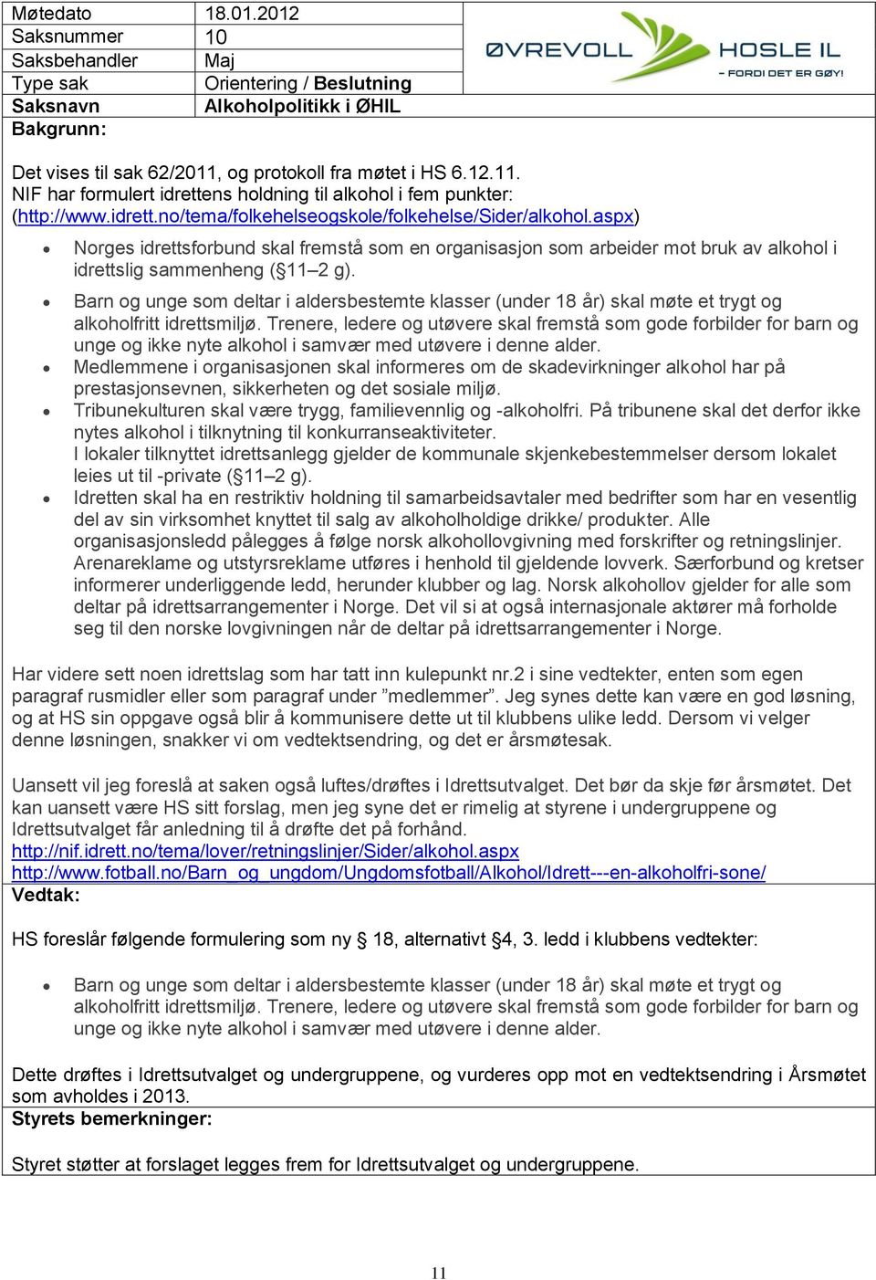 Barn og unge som deltar i aldersbestemte klasser (under 18 år) skal møte et trygt og alkoholfritt idrettsmiljø.