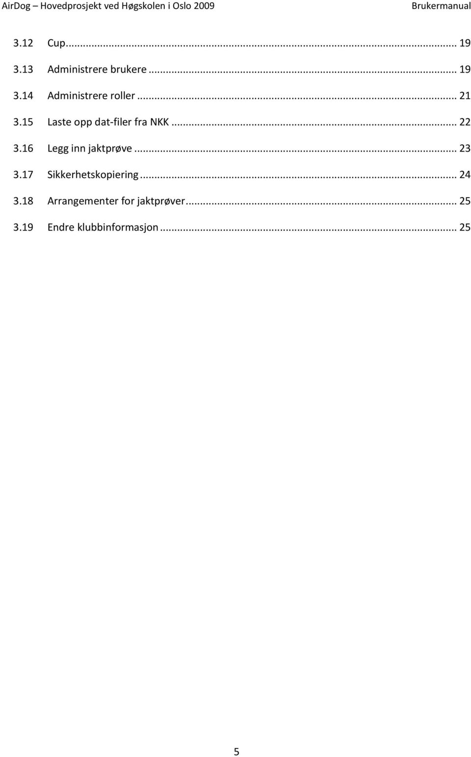 16 Legg inn jaktprøve... 23 3.17 Sikkerhetskopiering... 24 3.