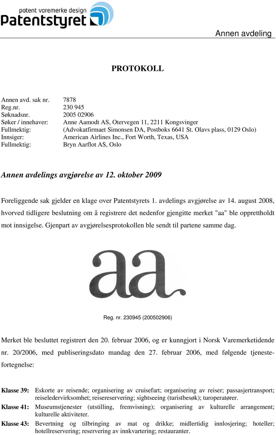 , Fort Worth, Texas, USA Fullmektig: Bryn Aarflot AS, Oslo Annen avdelings avgjørelse av 12. oktober 2009 Foreliggende sak gjelder en klage over Patentstyrets 1. avdelings avgjørelse av 14.