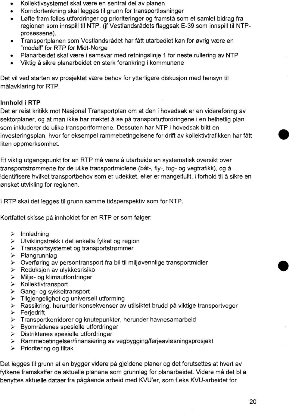 Transportplanen som Vestlandsrådet har fått utarbediet kan for øvrig være en "modell" for RTP for Midt-Norge Planarbeidet skal være i samsvar med retningslinje 1 for neste rullering av NTP Viktig å