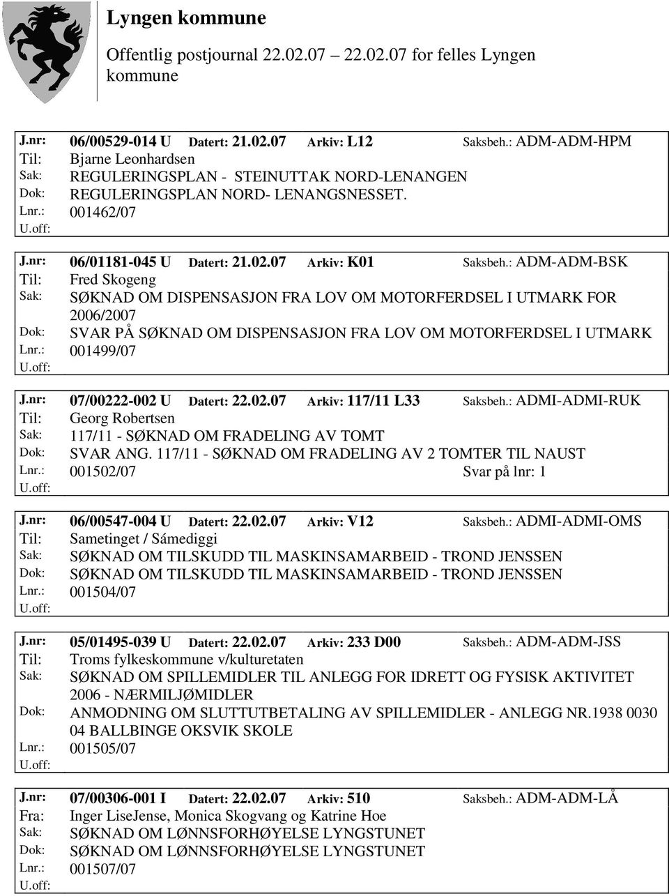 : ADM-ADM-BSK Til: Fred Skogeng Sak: SØKNAD OM DISPENSASJON FRA LOV OM MOTORFERDSEL I UTMARK FOR Dok: SVAR PÅ SØKNAD OM DISPENSASJON FRA LOV OM MOTORFERDSEL I UTMARK Lnr.: 001499/07 J.