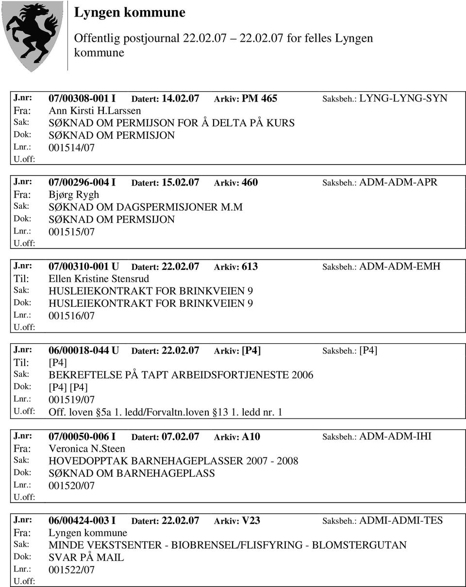 : ADM-ADM-EMH Til: Ellen Kristine Stensrud Sak: HUSLEIEKONTRAKT FOR BRINKVEIEN 9 Dok: HUSLEIEKONTRAKT FOR BRINKVEIEN 9 Lnr.: 001516/07 J.nr: 06/00018-044 U Datert: 22.02.07 Arkiv: [P4] Saksbeh.