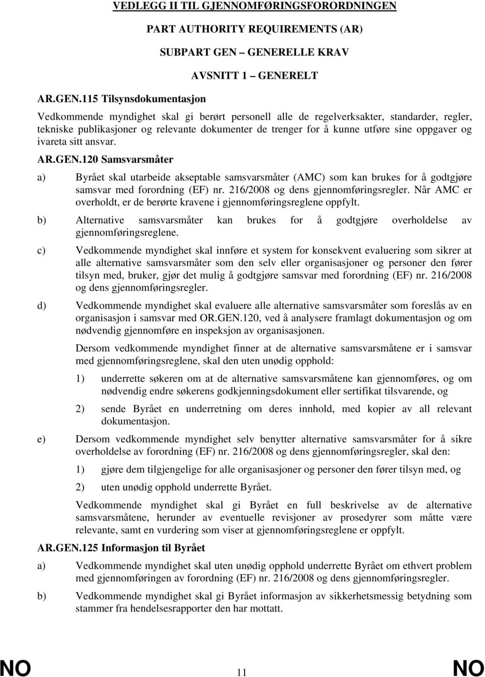 GENERELLE KRAV AVSNITT 1 GENERELT AR.GEN.115 Tilsynsdokumentasjon Vedkommende myndighet skal gi berørt personell alle de regelverksakter, standarder, regler, tekniske publikasjoner og relevante