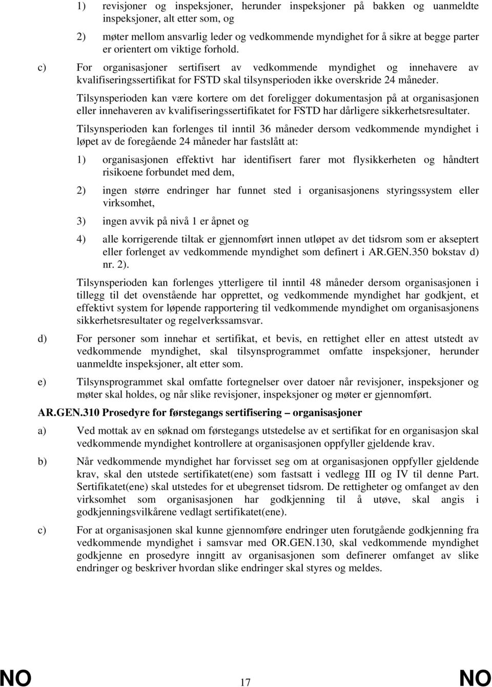 Tilsynsperioden kan være kortere om det foreligger dokumentasjon på at organisasjonen eller innehaveren av kvalifiseringssertifikatet for FSTD har dårligere sikkerhetsresultater.