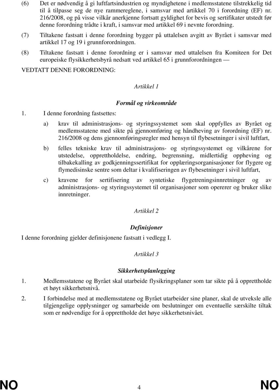 (7) Tiltakene fastsatt i denne forordning bygger på uttalelsen avgitt av Byrået i samsvar med artikkel 17 og 19 i grunnforordningen.