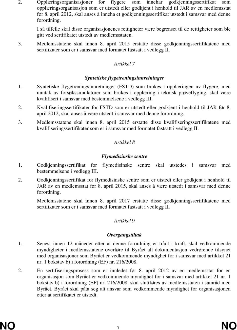 I så tilfelle skal disse organisasjonenes rettigheter være begrenset til de rettigheter som ble gitt ved sertifikatet utstedt av medlemsstaten. 3. Medlemsstatene skal innen 8.