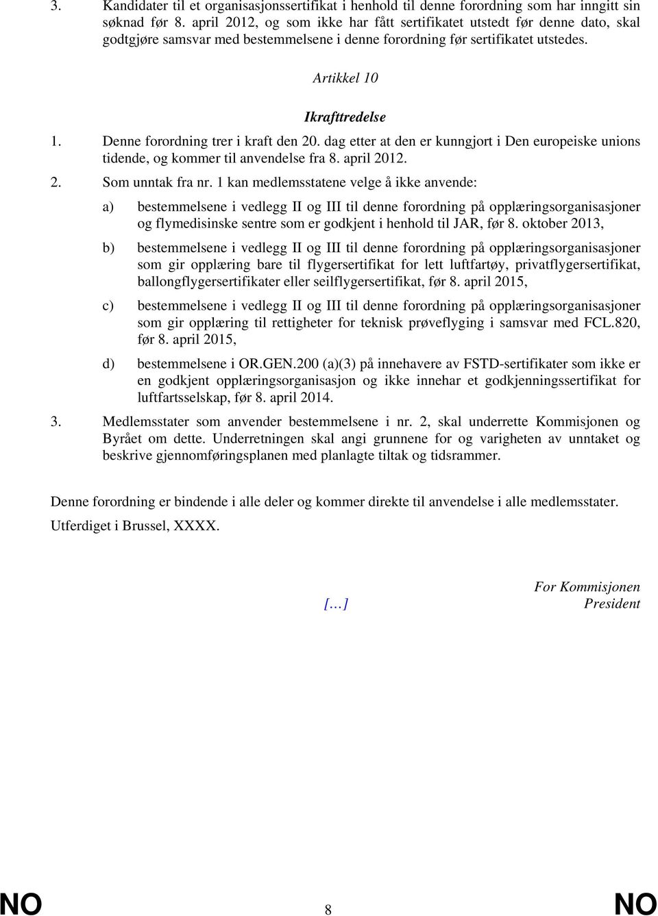 Denne forordning trer i kraft den 20. dag etter at den er kunngjort i Den europeiske unions tidende, og kommer til anvendelse fra 8. april 2012. 2. Som unntak fra nr.