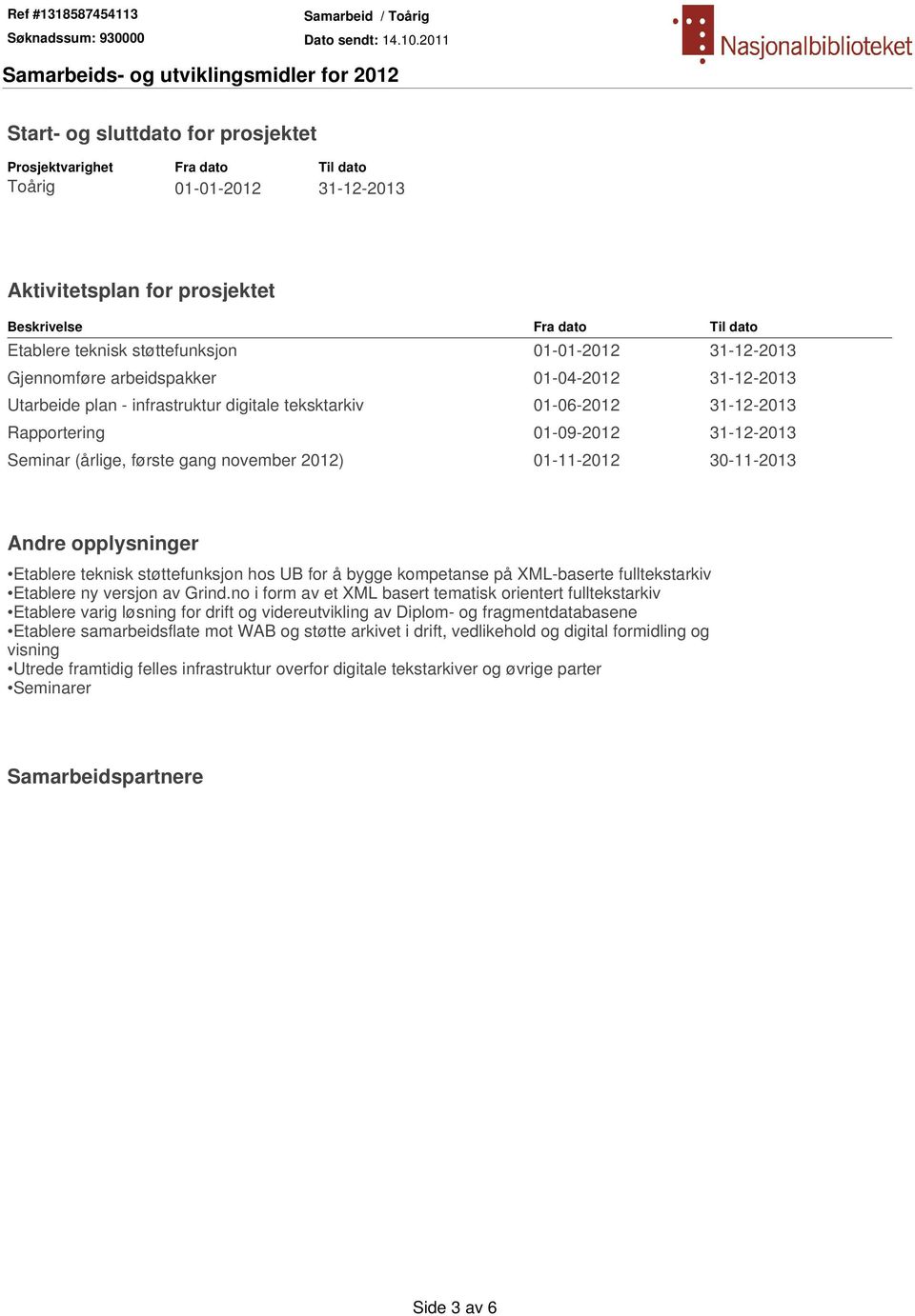 første gang november 2012) 01-11-2012 30-11-2013 Andre opplysninger Etablere teknisk støttefunksjon hos UB for å bygge kompetanse på XML-baserte fulltekstarkiv Etablere ny versjon av Grind.