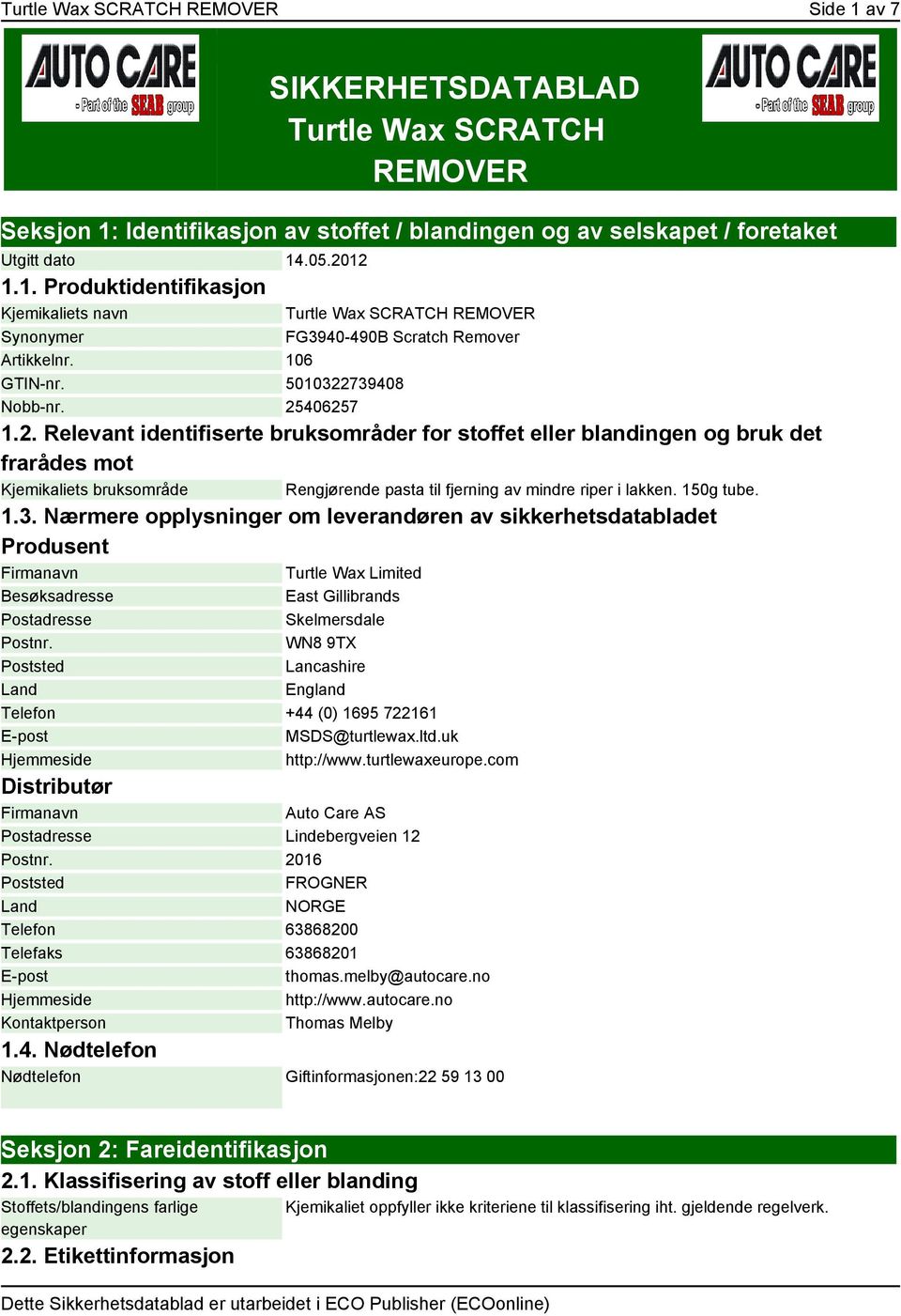 150g tube. 1.3. Nærmere opplysninger om leverandøren av sikkerhetsdatabladet Produsent Firmanavn Turtle Wax Limited Besøksadresse East Gillibrands Postadresse Skelmersdale Postnr.