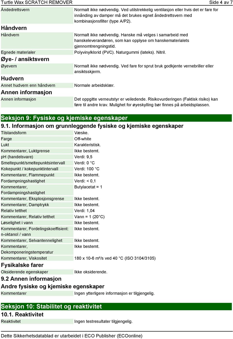 Hanske må velges i samarbeid med hanskeleverandøren, som kan opplyse om hanskematerialets gjennomtrengningstid. Polyvinylklorid (PVC). Naturgummi (lateks). Nitril. Normalt ikke nødvendig.