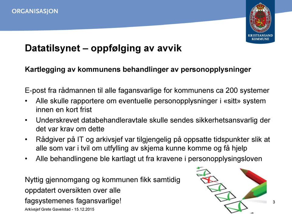 var krav om dette Rådgiver på IT og arkivsjef var tilgjengelig på oppsatte tidspunkter slik at alle som var i tvil om utfylling av skjema kunne komme og få hjelp Alle