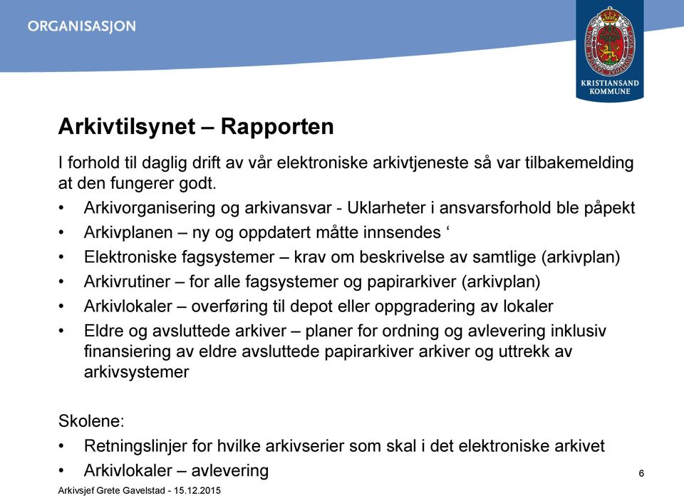 (arkivplan) Arkivrutiner for alle fagsystemer og papirarkiver (arkivplan) Arkivlokaler overføring til depot eller oppgradering av lokaler Eldre og avsluttede arkiver planer