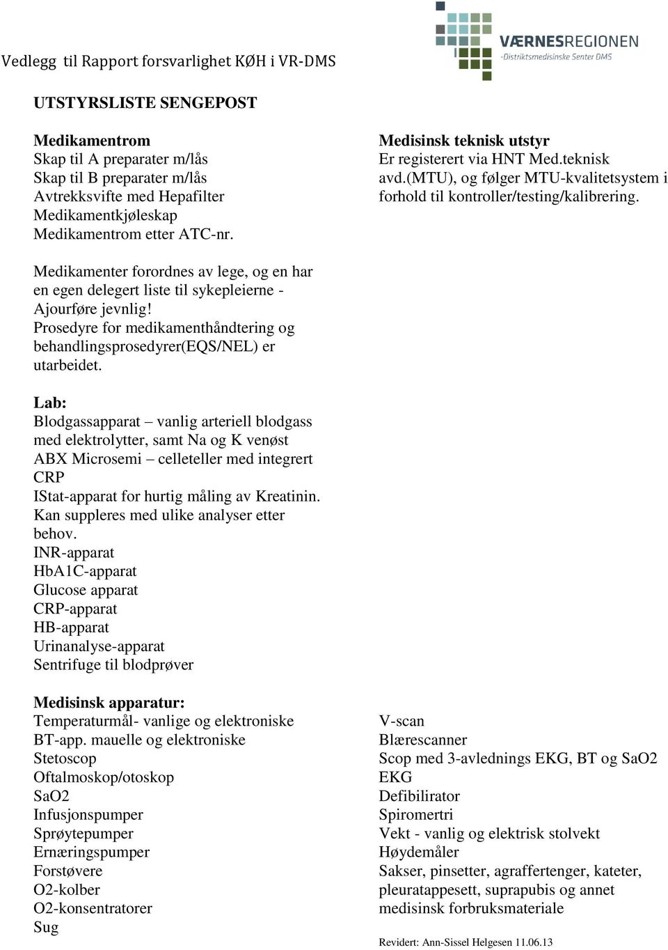 Medisinsk teknisk utstyr Er registerert via HNT Med.teknisk avd.(mtu), og følger MTU-kvalitetsystem i forhold til kontroller/testing/kalibrering.