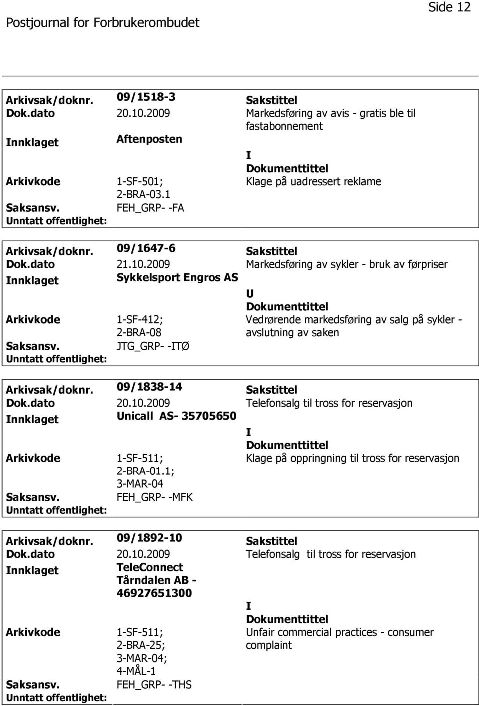 2009 Markedsføring av sykler - bruk av førpriser nnklaget Sykkelsport Engros AS 1-SF-412; 2-BRA-08 Vedrørende markedsføring av salg på sykler - avslutning av saken JTG_GRP- -TØ Arkivsak/doknr.