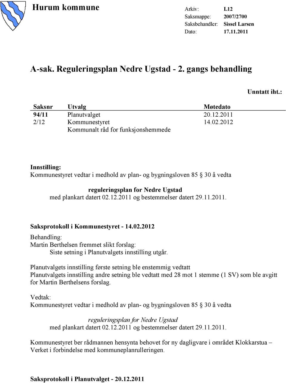 11.2011. Saksprotokoll i Kommunestyret - 14.02.2012 Behandling: Martin Berthelsen fremmet slikt forslag: Siste setning i Planutvalgets innstilling utgår.