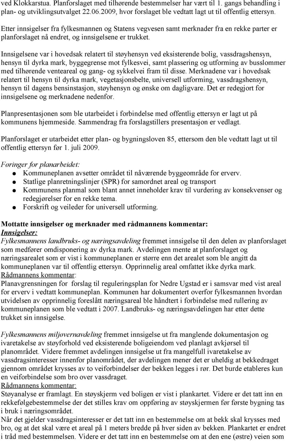 Innsigelsene var i hovedsak relatert til støyhensyn ved eksisterende bolig, vassdragshensyn, hensyn til dyrka mark, byggegrense mot fylkesvei, samt plassering og utforming av busslommer med