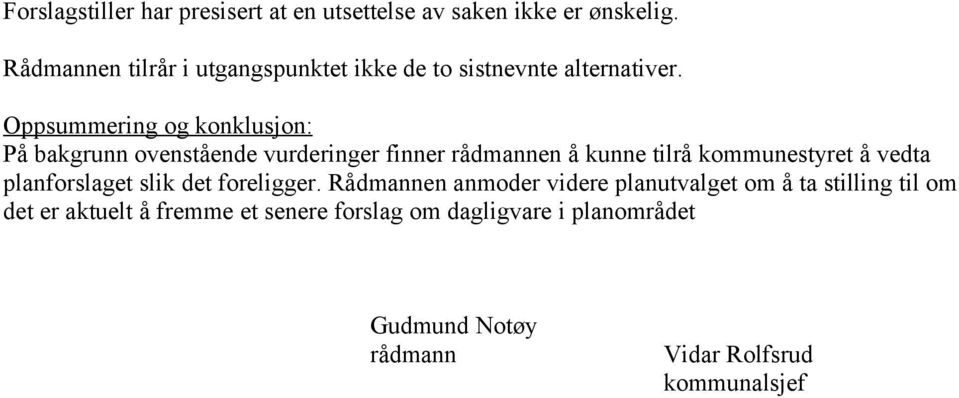 Oppsummering og konklusjon: På bakgrunn ovenstående vurderinger finner rådmannen å kunne tilrå kommunestyret å vedta