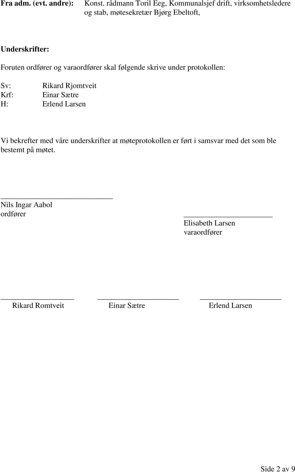 ordfører og varaordfører skal følgende skrive under protokollen: Sv: Rikard Rjomtveit Krf: Einar Sætre H: Erlend Larsen