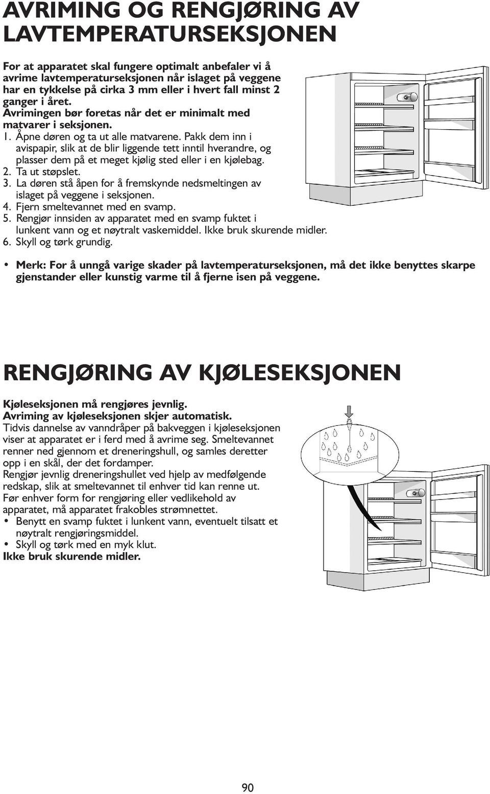 Pakk dem inn i avispapir, slik at de blir liggende tett inntil hverandre, og plasser dem på et meget kjølig sted eller i en kjølebag. 2. Ta ut støpslet. 3.