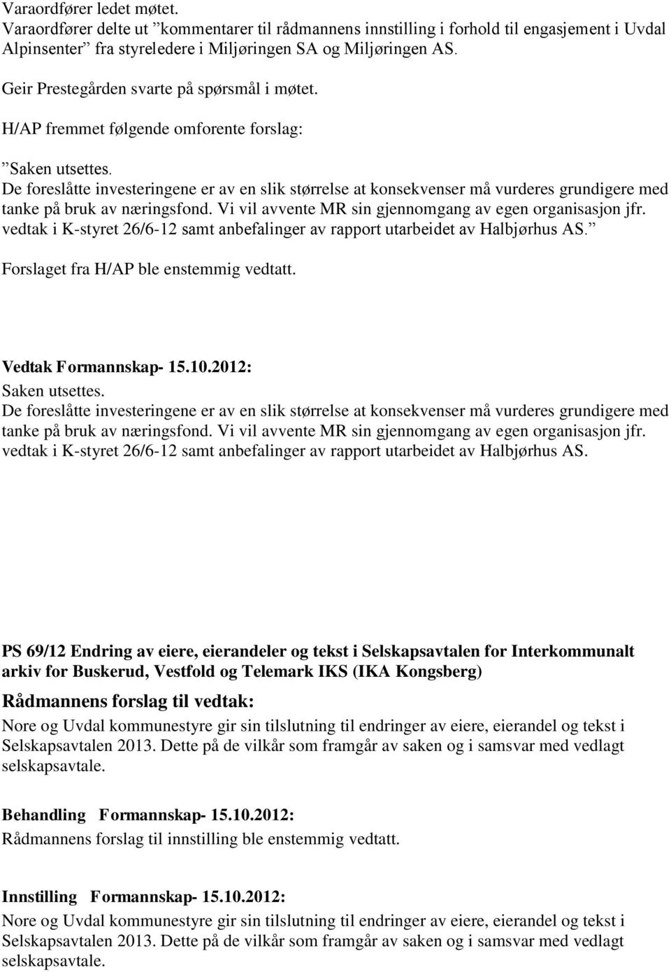 De foreslåtte investeringene er av en slik størrelse at konsekvenser må vurderes grundigere med tanke på bruk av næringsfond. Vi vil avvente MR sin gjennomgang av egen organisasjon jfr.