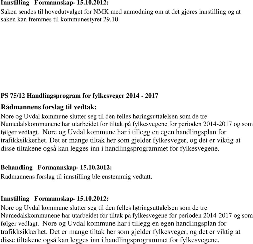 perioden 2014-2017 og som følger vedlagt. Nore og Uvdal kommune har i tillegg en egen handlingsplan for trafikksikkerhet.