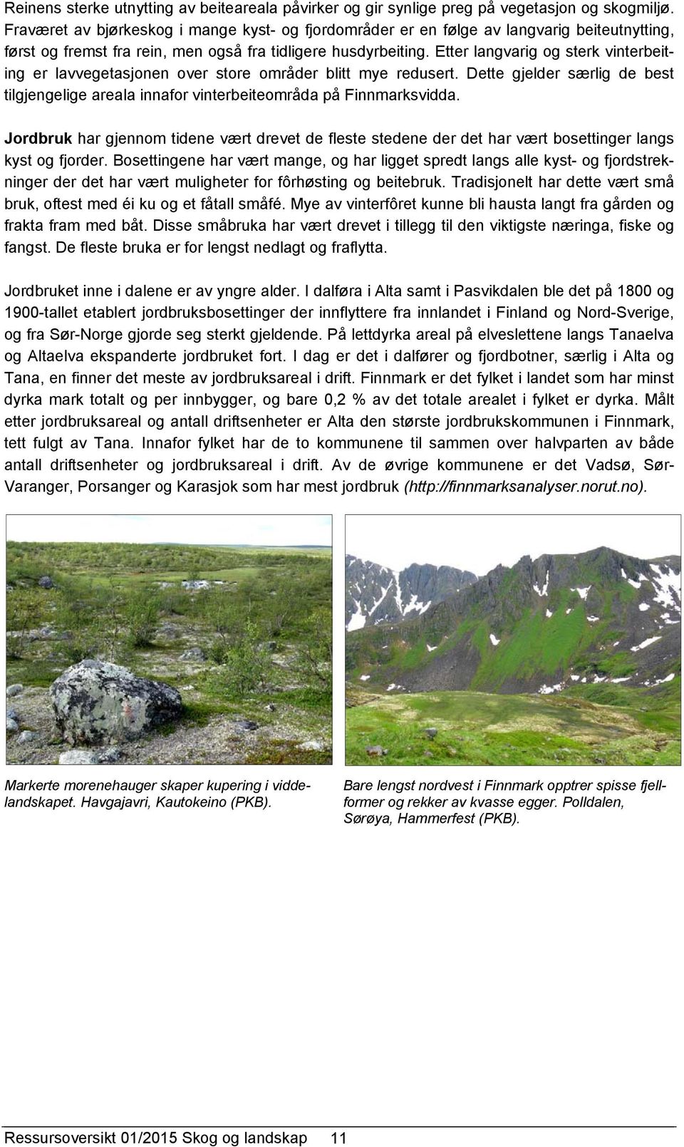 Etter langvarig og sterk vinterbeiting er lavvegetasjonen over store områder blitt mye redusert. Dette gjelder særlig de best tilgjengelige areala innafor vinterbeiteområda på Finnmarksvidda.