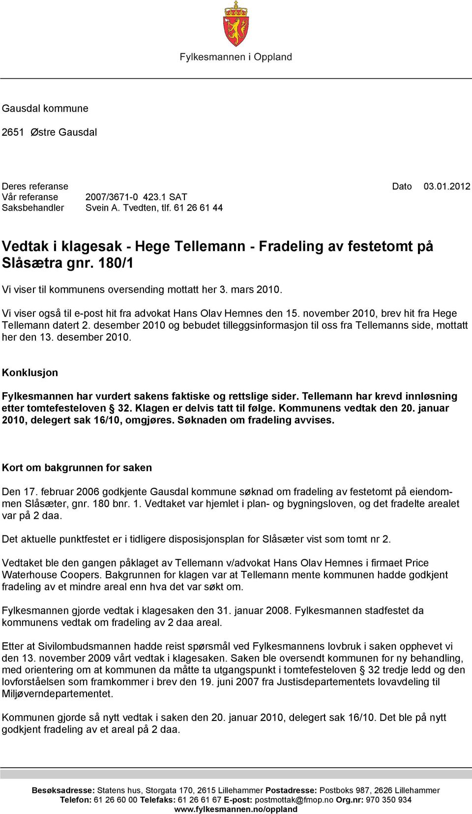Vi viser også til e-post hit fra advokat Hans Olav Hemnes den 15. november 2010, brev hit fra Hege Tellemann datert 2.