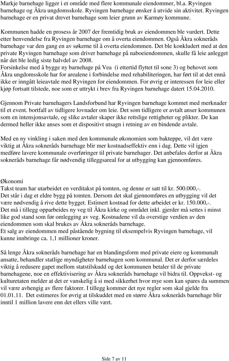 Dette etter henvendelse fra Ryvingen barnehage om å overta eiendommen. Også Åkra sokneråds barnehage var den gang en av søkerne til å overta eiendommen.