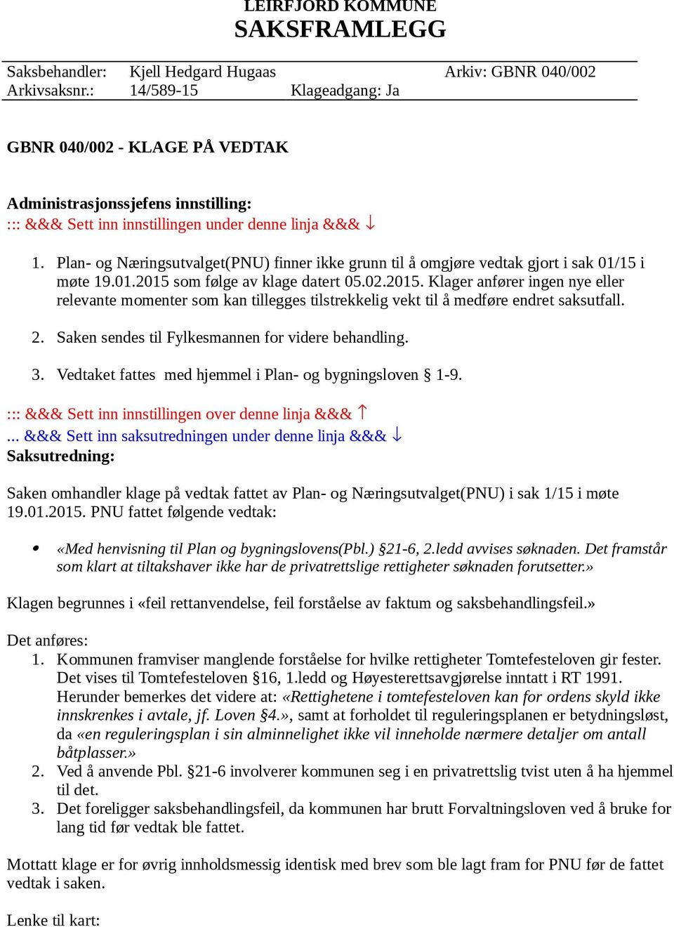 Plan- og Næringsutvalget(PNU) finner ikke grunn til å omgjøre vedtak gjort i sak 01/15 i møte 19.01.2015 