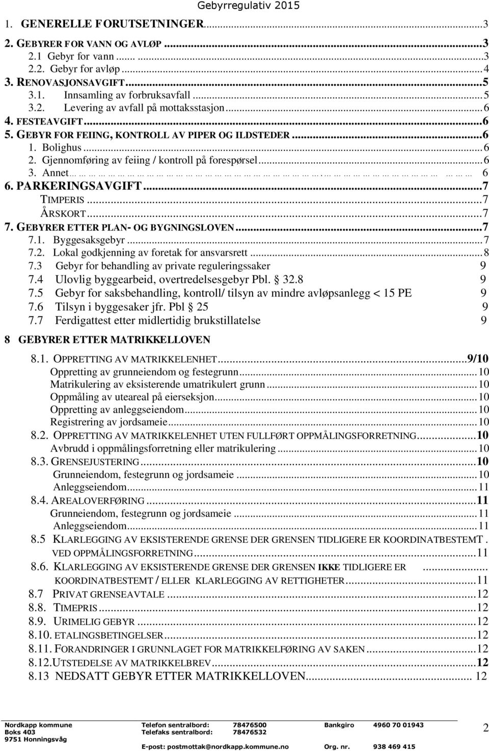 .. 7 TIMPERIS... 7 ÅRSKORT... 7 7. GEBYRER ETTER PLAN- OG BYGNINGSLOVEN... 7 7.1. Byggesaksgebyr... 7 7.2. Lokal godkjenning av foretak for ansvarsrett... 8 7.