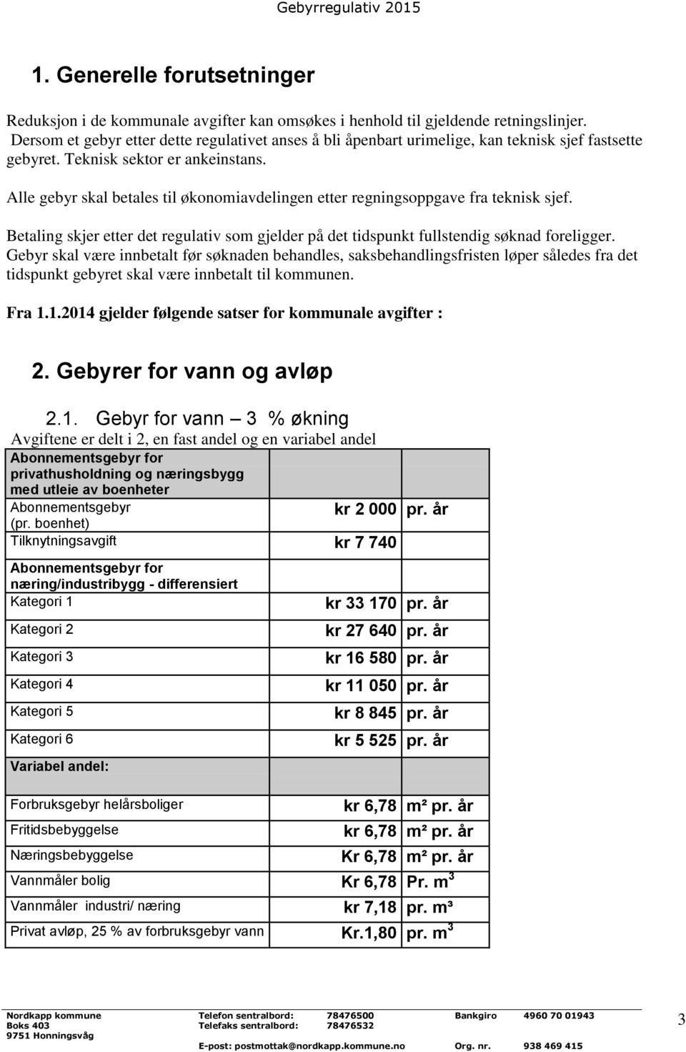 Alle gebyr skal betales til økonomiavdelingen etter regningsoppgave fra teknisk sjef. Betaling skjer etter det regulativ som gjelder på det tidspunkt fullstendig søknad foreligger.