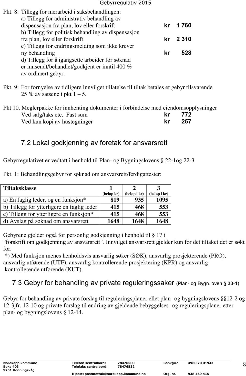 av ordinært gebyr. Pkt. 9: For fornyelse av tidligere innvilget tillatelse til tiltak betales et gebyr tilsvarende 25 % av satsene i pkt 1 5. Pkt 10.