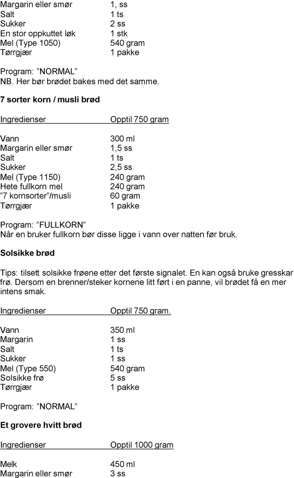 FULLKORN Når en bruker fullkorn bør disse ligge i vann over natten før bruk. Solsikke brød Tips: tilsett solsikke frøene etter det første signalet. En kan også bruke gresskar frø.