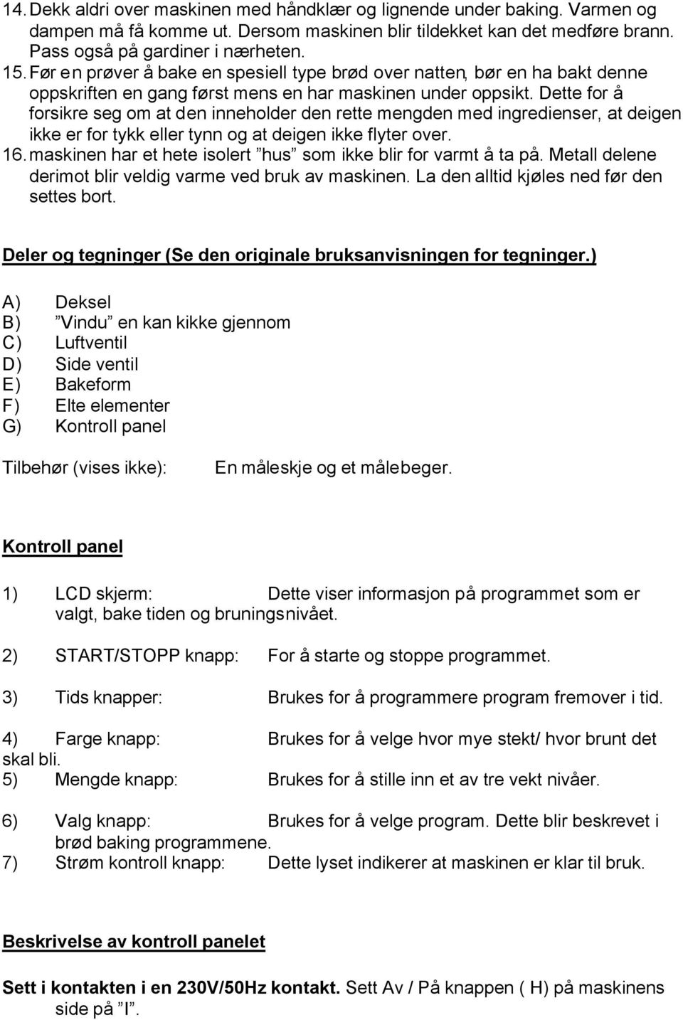 Dette for å forsikre seg om at den inneholder den rette mengden med ingredienser, at deigen ikke er for tykk eller tynn og at deigen ikke flyter over. 16.