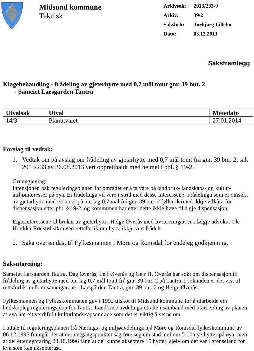 2, sak 2013/233 av 26.08.2013 vert oppretthaldt med heimel i pbl. 19-2.